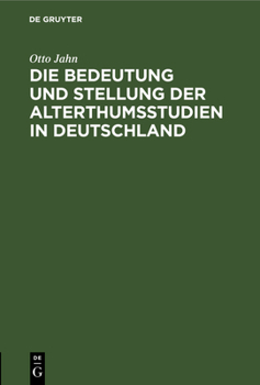 Hardcover Die Bedeutung Und Stellung Der Alterthumsstudien in Deutschland: Eine Rede Bei Der Übergabe Des Rectorats Am 15. October 1859 in Der Aula Zu Bonn Geha [German] Book