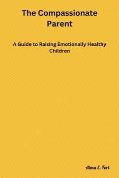 Paperback The Compassionate Parent: A Guide to Raising Emotionally Healthy Children Book