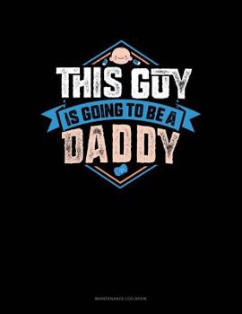 Paperback This Guy Is Going To Be A Daddy: Maintenance Log Book