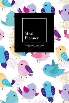 Meal Planner: Track And Plan Your Meals Weekly, Cute Colorful Birds : 52 Week Food Planner, Meal Prep And Planning Grocery List: Meal Planner Journal Gift, for 52 weeks, 6x9, Soft Cover, Matte Finish