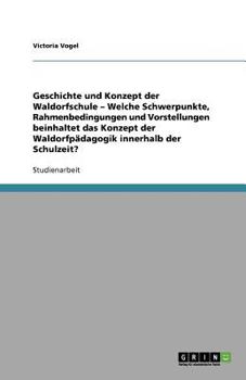 Paperback Geschichte und Konzept der Waldorfschule - Welche Schwerpunkte, Rahmenbedingungen und Vorstellungen beinhaltet das Konzept der Waldorfpädagogik innerh [German] Book