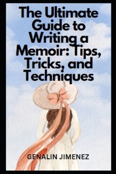 The Ultimate Guide to Writing a Memoir: Tips, Tricks, and Techniques