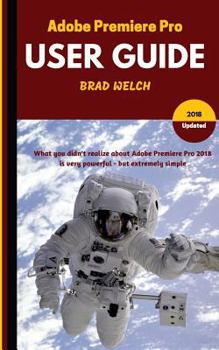 Paperback Adobe Premiere Pro 2018: What you didn't realize about Adobe Premiere Pro 2018 is very powerful - but extremely simple Book