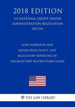 Loan Workouts and Nonaccrual Policy, and Regulatory Reporting of Troubled Debt Restructured Loans (US National Credit Union Administration Regulation) (NCUA)