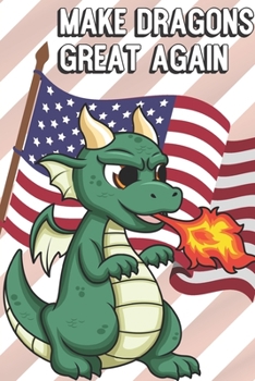 Make Dragons Great Again: MAGA Inspired Notebook Cover to Show Off What We Love and What to Make Great Again. Fun Notebook with Lined Pages.
