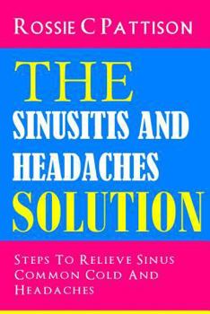 Paperback The Sinusitis And Headaches Solution: Steps To Relieve Sinus, Common Cold And Headaches Book