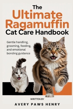 The Ultimate Ragamuffin Cat Care Handbook: Gentle handling, grooming, feeding, and emotional bonding guidance