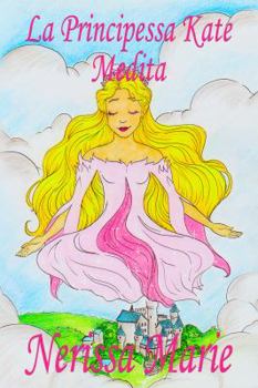 Paperback La Principessa Kate Medita (Libro per Bambini sulla Meditazione di Consapevolezza, fiabe per bambini, storie per bambini, favole per bambini, libri ba [Italian] Book