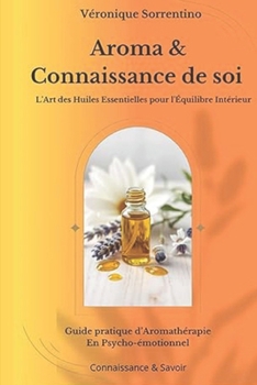 Aroma & Connaissance de soi: L’Art des Huiles Essentielles pour l’Équilibre Intérieur (French Edition)