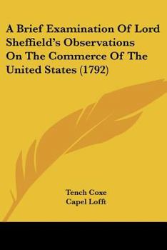 A Brief Examination of Lord Sheffield's Observations on the Commerce of the United States: In Seven Numbers: With Two Supplementary Notes on American Manufactures.