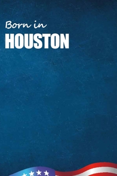 Born in Houston: City Of Bird in Houston USA Notebook. Best Gift Birthday or Special Event. Hight Quality, 110 Lined Pages 6x9 Inches.