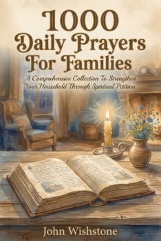 1000 Daily Prayers For Families: A Comprehensive Collection To Strengthen Your Household Through Spiritual Petition