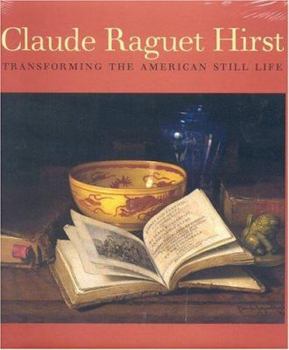 Hardcover Claude Raguet Hirst: Transforming the American Still Life Book