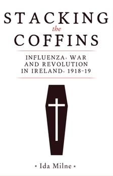 Paperback Stacking the Coffins: Influenza, War and Revolution in Ireland, 1918-19 Book