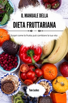 Paperback Il manuale della dieta fruttariana: Scopri come la frutta può cambiare la tua vita [Italian] Book