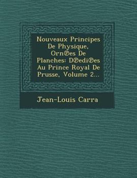 Paperback Nouveaux Principes de Physique, Orn Es de Planches: D EDI Es Au Prince Royal de Prusse, Volume 2... [French] Book