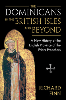 Paperback The Dominicans in the British Isles and Beyond: A New History of the English Province of the Friars Preachers Book