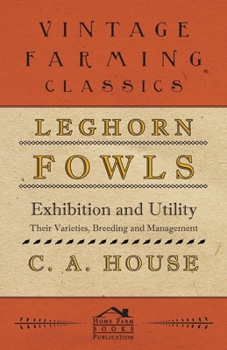 Paperback Leghorn Fowls - Exhibition and Utility - Their Varieties, Breeding and Management Book