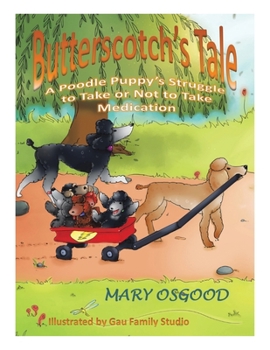 Paperback Butterscotch's Tale: A Poodle Puppy's Struggle to Take or Not to Take Medication Book