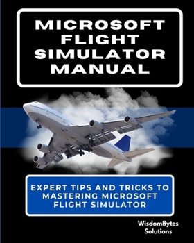 Paperback Microsoft Flight Simulator Manual: Expert Tips and Tricks to Mastering Microsoft Flight Simulator Book