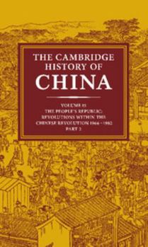 The Cambridge History of China, Volume 15: The People's Republic, Part 2: Revolutions Within the Chinese Revolution, 1966-82 - Book #18 of the Cambridge History of China