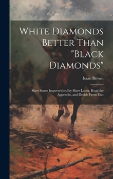 Hardcover White Diamonds Better Than "black Diamonds"; Slave States Impoverished by Slave Labor. Read the Appendix, and Decide From Fact Book