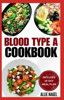 Paperback Blood Type A Cookbook: Quick, Tasty, Nutritious Diet Recipes and Meal Plan for Blood Type A Positive & Negative Book