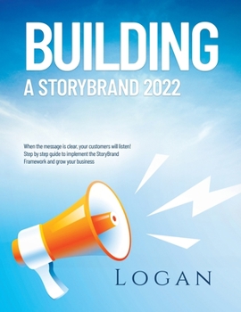 Paperback Building a Storybrand 2022: When the message is clear, your customers will listen! Step by step guide to implement the StoryBrand Framework and gr Book