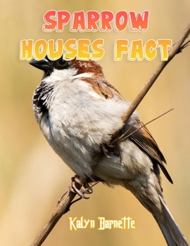 Paperback Sparrow Houses Fact: SPARROW HOUSES fact for girl age 1-10 SPARROW HOUSES fact for boy age 1-10 facts about all about SPARROW HOUSES Book