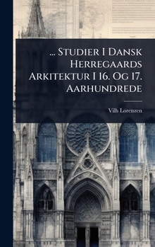... Studier I Dansk Herregaards Arkitektur I 16. Og 17. Aarhundrede (Danish Edition)
