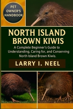NORTH ISLAND BROWN KIWIS FOR BEGINNERS: A Complete Beginner’s Guide to Understanding, Caring for, and Conserving North Island Brown Kiwis.