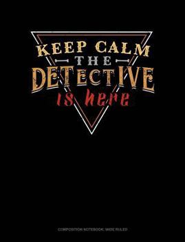 Keep Calm the Detective Is Here: Composition Notebook: Wide Ruled