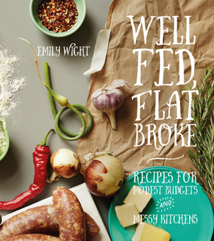 Paperback Well Fed, Flat Broke: Recipes for Modest Budgets and Messy Kitchens Book