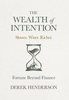 Hardcover The Wealth of Intention: Slower. Wiser. Richer. Fortune Beyond Finance Book