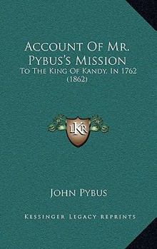 Paperback Account Of Mr. Pybus's Mission: To The King Of Kandy, In 1762 (1862) Book