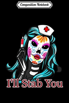 Composition Notebook: Womens Ill Stab You Nurse Sugar Skull Retro Calavera Mexican Gift  Journal/Notebook Blank Lined Ruled 6x9 100 Pages