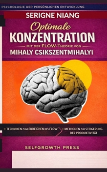 Optimale Konzentration mit der Flow-Theorie von Mihaly Csikszentmihalyi entwickeln (German Edition)