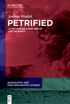 Petrified: Living During a Rupture of Life on Earth (Apocalyptic and Post-Apocalyptic Studies)