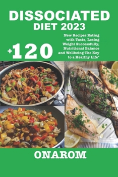 DISSOCIATED DIET 2023: +120 New Recipes Eating with Taste, Losing Weight Successfully, Nutritional Balance and Wellbeing The Key to a Healthy Life" B0CN3LVKZW Book Cover