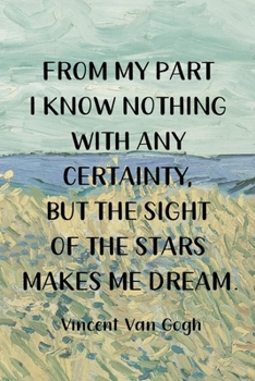 Paperback From My Part I Know Nothing With Any Certainty, But The Sight Of The Stars Makes Me Dream. Vincent Van Gogh: Van Gogh Notebook Journal Composition Bla Book