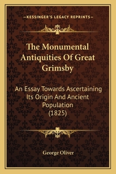 Paperback The Monumental Antiquities Of Great Grimsby: An Essay Towards Ascertaining Its Origin And Ancient Population (1825) Book