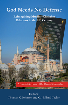 God Needs No Defense: Reimagining Muslim-Christian Relations in the 21st Century: A Festschrift in Honor of Dr. Thomas Schirrmacher