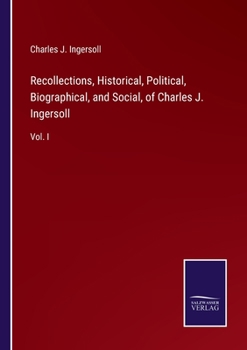 Paperback Recollections, Historical, Political, Biographical, and Social, of Charles J. Ingersoll: Vol. I Book