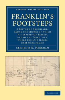 Paperback Franklin's Footsteps: A Sketch of Greenland, Along the Shores of Which His Expedition Passed, and of the Parry Isles, Where the Last Traces Book