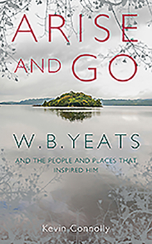 Arise And Go: W.B. Yeats and the people and places that inspired him