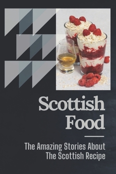 Scottish Food: The Amazing Stories About The Scottish Recipe: Dining With The Scotlish