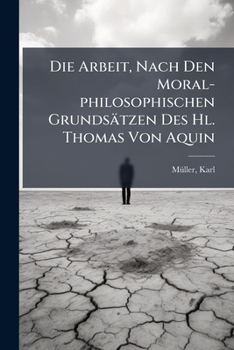 Paperback Die Arbeit, Nach Den Moral-philosophischen Grundsätzen Des Hl. Thomas Von Aquin [German] Book