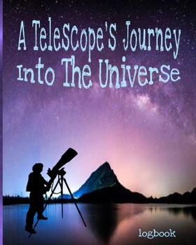 Paperback A Telescope's Journey Into The Universe Logbook: Galaxy Stars Observation Logbook 8x10" 100 Pages Book