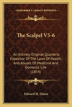 Paperback The Scalpel V5-6: An Entirely Original Quarterly Expositor Of The Laws Of Health, And Abuses Of Medicine And Domestic Life (1854) Book