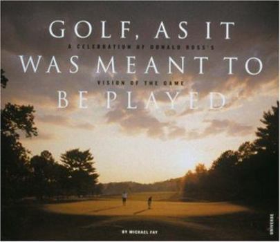 Hardcover Golf, as It Was Meant to Be Played: A Celebration of Donald Ross's Vision of the Game Book